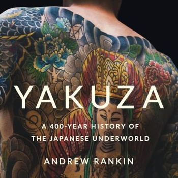 Yakuza: A 400-Year History of the Japanese Underworld By - Andrew Rankin