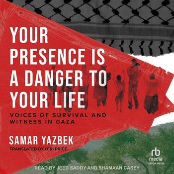 Your Presence is a Danger to Your Life: Voices of Survival and Witness in Gaza - Samar Yazbek
