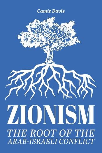Zionism: The Root of the Arab-Israeli Conflict - Camie Davis